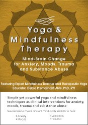 Debra Alvis - Yoga and Mindfulness: Mind-Brain Change for Anxiety, Moods, Trauma and Substance Abuse