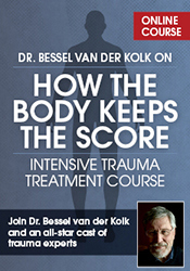 Dr. Bessel van der Kolk on How the Body Keeps the Score: Intensive Trauma Treatment Course