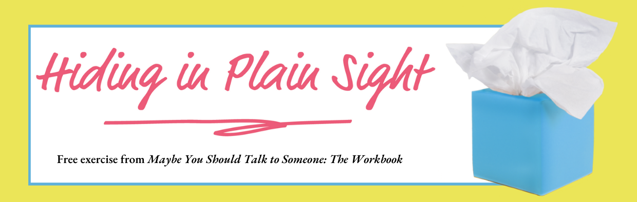 Hiding in Plain Sight, Free exercise from Maybe You Should Talk to Someone: The Workbook