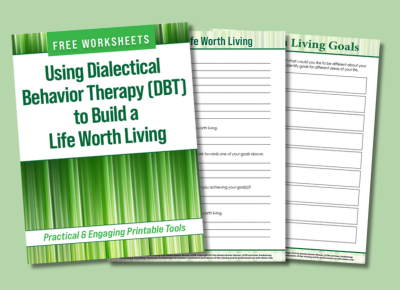 Using Dialectical Behavior Therapy (DBT) to Build a Life Worth Living Free Worksheet