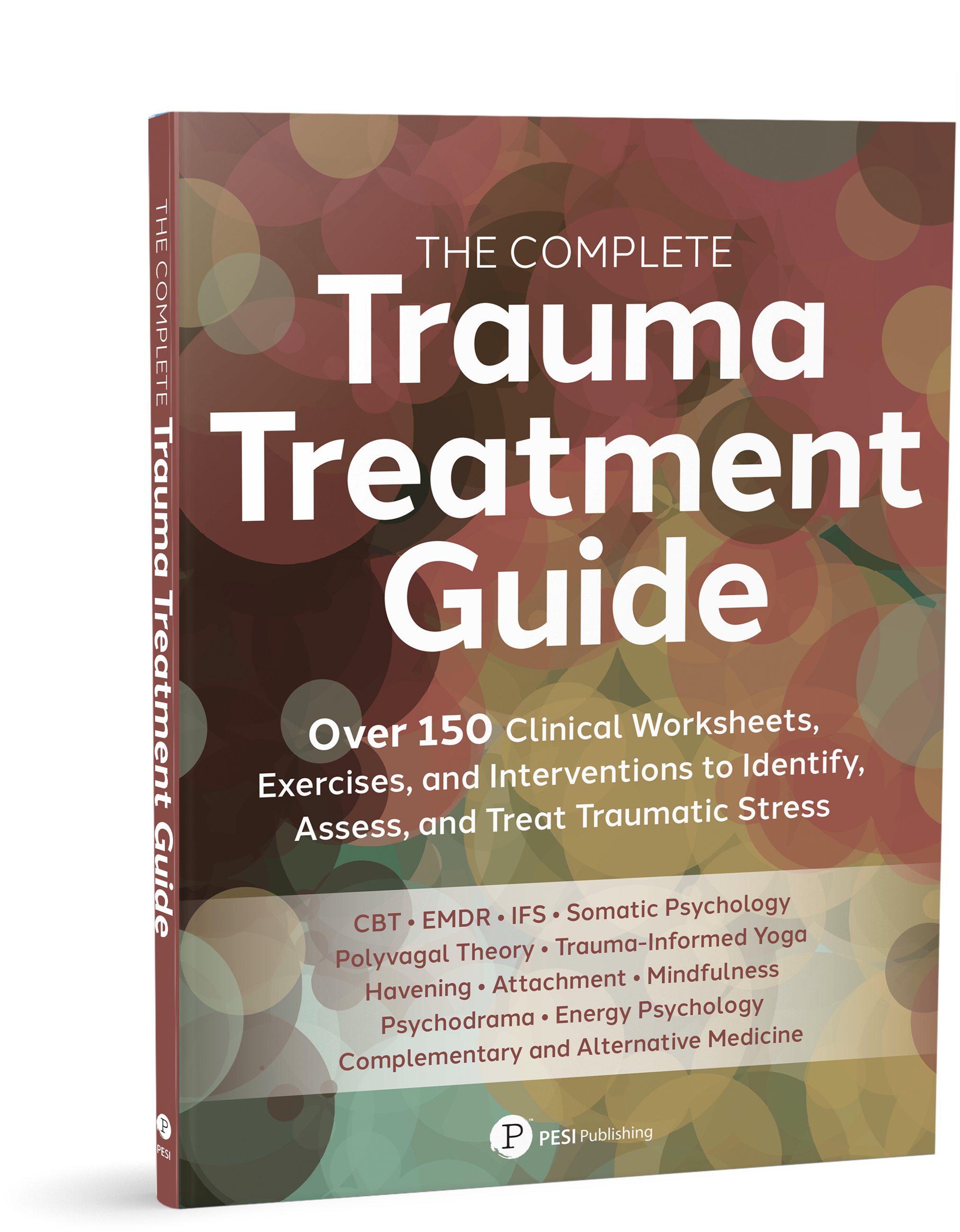 The Complete Trauma Treatment Guide:
Over 150 Clinical Worksheets, Exercises, and Interventions to Identify, Assess, and Treat Traumatic