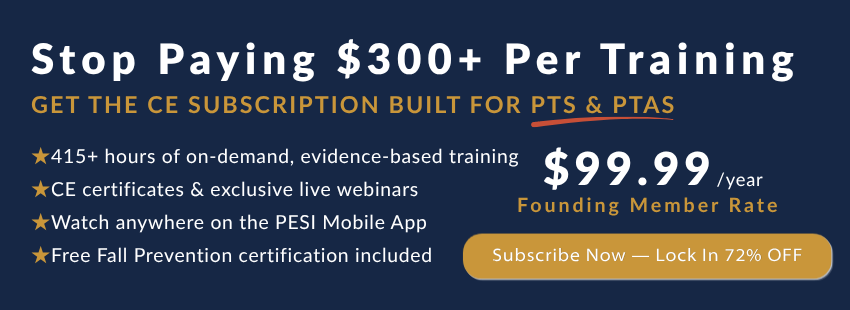 Get The CE Subscription Built for Physical Therapists and join the 45,000+ PTs and PTAs who have trusted PESI for their continuing education since 1979.