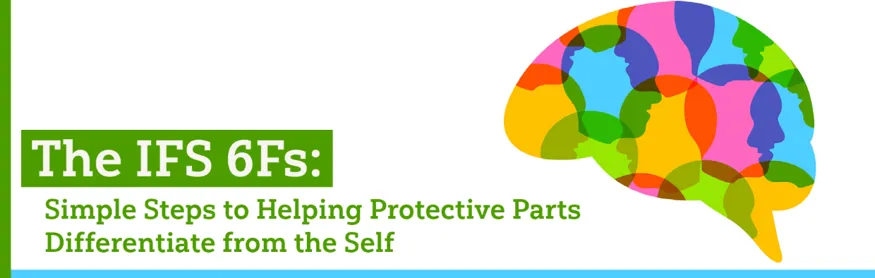 The IFS 6Fs: Simple Steps to Helping Protective Parts Differentiate ...