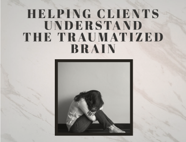 Helping Clients Understanding the Traumatized Brain