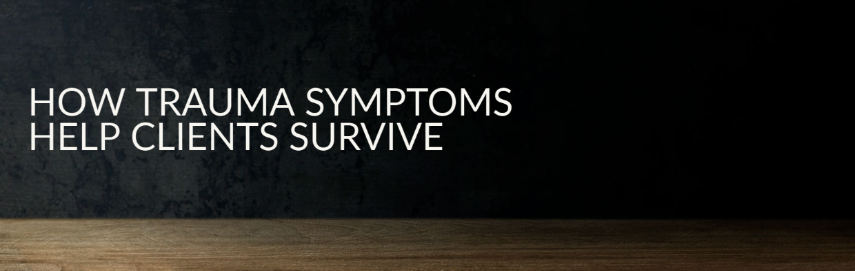 How Trauma Symptoms Help Clients Survive