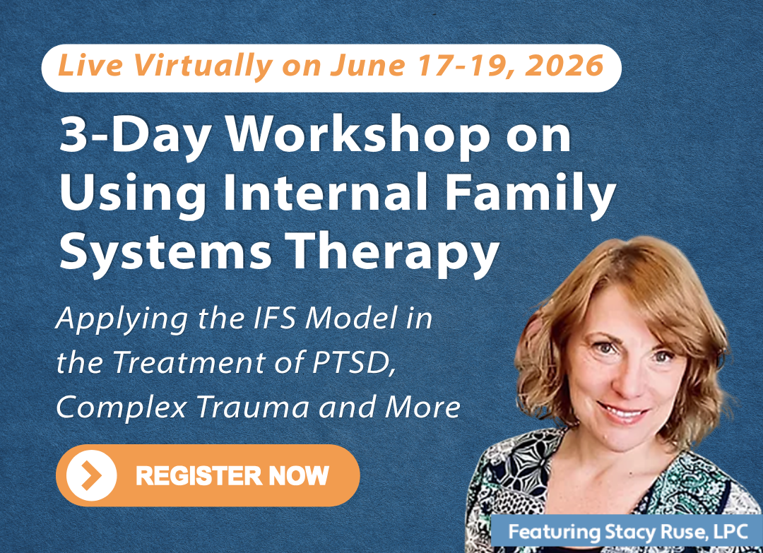 Join this 3-Day Workshop on Using Internal Family Systems Therapy: Applying the IFS Model in the Treatment of PTSD, Complex Trauma and More 